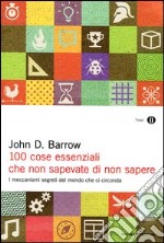 100 cose essenziali che non sapevate di non sapere. I meccanismi segreti nel mondo che ci circonda libro