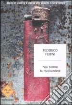 Noi siamo la rivoluzione. Storie di uomini e donne che sfidano il loro tempo libro