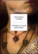 Il paradiso ai piedi delle donne. Le donne e il futuro del mondo musulmano libro