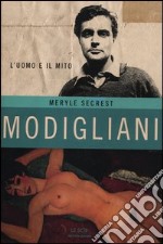 Modigliani. L'uomo e il mito. Ediz. illustrata