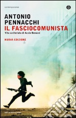 Il fasciocomunista. Vita scriteriata di Accio Benassi libro