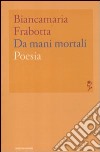 Da mani mortali libro di Frabotta Biancamaria