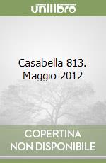 Casabella 813. Maggio 2012 libro