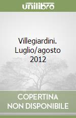 Villegiardini. Luglio/agosto 2012