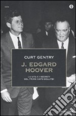 J. Edgard Hoover. La vita e i segreti del primo capo dell'FBI libro