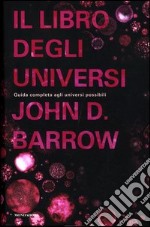 Il libro degli universi. Guida completa agli universi possibili libro