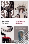 Le signore dell'arte. Quattro artiste italiane che hanno cambiato il nostro modo di raffigurare il mondo libro di Ferrario Rachele