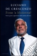 Fosse 'a Madonna! Storie; grazie; apparizioni della mamma di Gesù libro