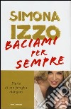 Baciami per sempre. Diario di una famiglia allargata libro di Izzo Simona