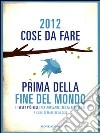 2012 cose da fare prima della fine del mondo. I tweet più belli per arrivarci senza rimpianti libro