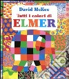 Tutti i colori di Elmer. Ediz. illustrata libro