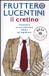 Il cretino. Rispettabile se non esauriente trilogia sull'argomento libro