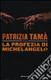 La profezia di Michelangelo libro di Tamà Patrizia