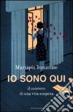 Io sono qui. Il mistero di una vita sospesa libro