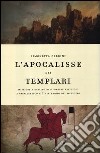 L'apocalisse dei templari. Missione e destino dell'ordine religioso e cavalleresco più misterioso del Medioevo libro di Cerrini Simonetta