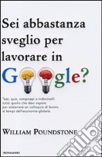 Sei abbastanza sveglio per lavorare in Google? Test, quiz, rompicapi e indovinelli: tutto quello che devi sapere per sostenere un colloquio di lavoro... libro