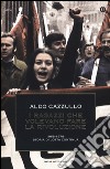 I ragazzi che volevano fare la rivoluzione, 1968-1978: storia di Lotta Continua libro