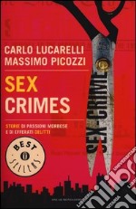 Sex crimes. Storie di passioni morbose e di efferati delitti libro