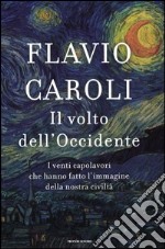 Il volto dell'Occidente. I venti capolavori che hanno fatto l'immagine della nostra civiltà libro