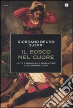 Il bosco nel cuore. Lotte e amori delle brigantesse che difesero il Sud libro