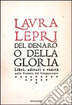 Del denaro o della gloria. Libri, editori e vanità nella Venezia del Cinquecento libro