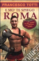 E mo' te spiego Roma. La mia guida all'antica Roma libro