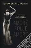 Amore folle amore. La scandalosa storia di Zelda e F. Scott Fitzgerald libro di Signorini Alfonso