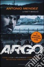 Argo. Come la CIA e Hollywood hanno salvato sei ostaggi americani a Teheran libro