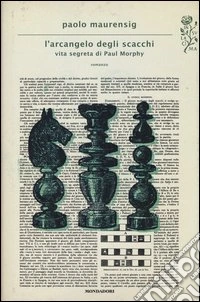 L'arcangelo degli scacchi. Vita segreta di Paul Morphy libro