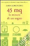 45 mq. La misura di un sogno libro di Lorenzini Sara