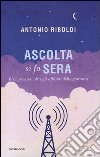 Ascolta si fa sera. Brevi pensieri oltre gli affanni della giornata libro