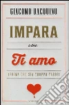 Impara a dire ti amo (prima che sia troppo tardi) libro