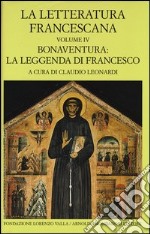 La letteratura francescana. Testo latino a fronte. Vol. 4: Bonaventura: la leggenda di Francesco libro