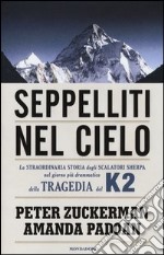 Seppelliti nel cielo. La straordinaria storia degli scalatori sherpa nel giorno più drammatico della tragedia del K2 libro