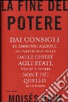 La fine del potere. Dai consigli di amministrazione ai campi di battaglia, dalle chiese agli stati, perché il potere non è più quello di un tempo libro di Naim Moises