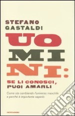 Uomini: se li conosci, puoi amarli. Come sta cambiando l'universo maschile e perché è importante saperlo libro