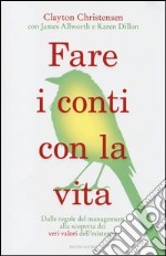 Fare i conti con la vita. Dalle regole del management alla scoperta dei veri valori dell'esistenza