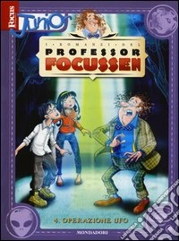 Operazione UFO. I romanzi del Professor Focussen (4) libro