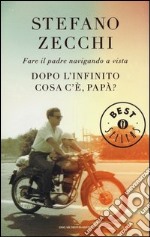 Dopo l'infinito cosa c'è, papà? Fare il padre navigando a vista libro