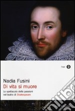 Di vita si muore. Lo spettacolo delle passioni nel teatro di Shakespeare libro