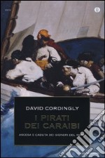 I pirati dei Caraibi. Ascesa e caduta dei signori del mare libro