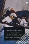 I pirati dei Caraibi. Ascesa e caduta dei signori del mare libro di Cordingly David