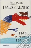 Fiabe di animali magici. Fiabe italiane. Ediz. illustrata libro