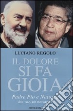 Il dolore si fa gioia. Padre Pio e Natuzza. Due vite, un messaggio libro