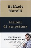 Lezioni di autostima. Come imparare a stare bene con se stessi e con gli altri libro