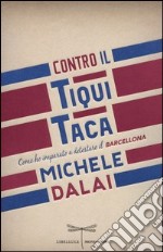 Contro il Tiqui Taca. Come ho imparato a detestare il Barcellona libro