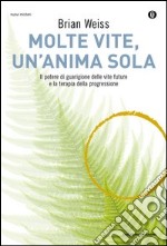 Molte vite, un'anima sola. Il potere di guarigione delle vite future e la terapia della progressione libro