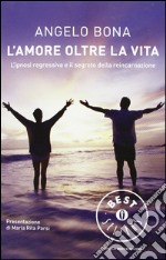 L'amore oltre la vita. L'ipnosi regressiva e il segreto della reincarnazione libro