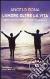 L'amore oltre la vita. L'ipnosi regressiva e il segreto della reincarnazione libro di Bona Angelo