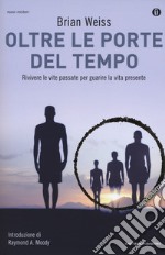 Oltre le porte del tempo. Rivivere le vite passate per guarire la vita presente libro